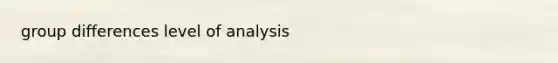 group differences level of analysis