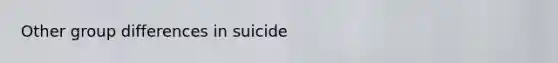 Other group differences in suicide