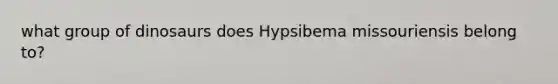 what group of dinosaurs does Hypsibema missouriensis belong to?