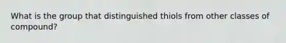 What is the group that distinguished thiols from other classes of compound?