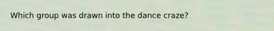 Which group was drawn into the dance craze?