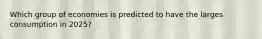 Which group of economies is predicted to have the larges consumption in 2025?