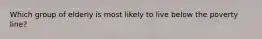 Which group of elderly is most likely to live below the poverty line?