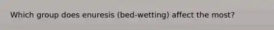 Which group does enuresis (bed-wetting) affect the most?