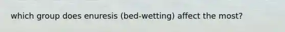 which group does enuresis (bed-wetting) affect the most?