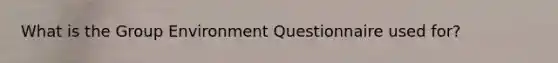 What is the Group Environment Questionnaire used for?