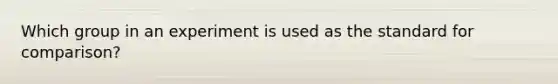 Which group in an experiment is used as the standard for comparison?