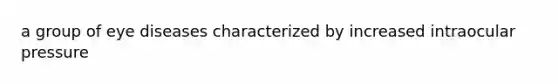 a group of <a href='https://www.questionai.com/knowledge/kuGgwPFv4i-eye-diseases' class='anchor-knowledge'>eye diseases</a> characterized by increased intraocular pressure