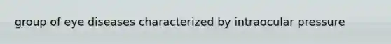 group of eye diseases characterized by intraocular pressure