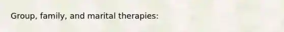 Group, family, and marital therapies: