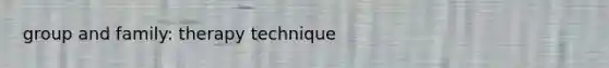 group and family: therapy technique