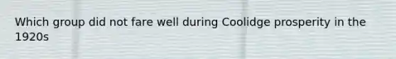 Which group did not fare well during Coolidge prosperity in the 1920s
