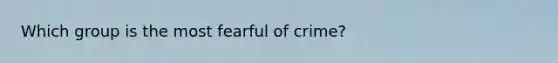 Which group is the most fearful of crime?