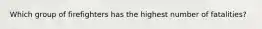 Which group of firefighters has the highest number of fatalities?