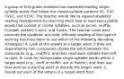 A group of first-grade students has mastered reading single-syllable words that follow the closed-syllable patterns VC, CVC, CVCC, and CCVC. The teacher would like to expand students' reading development by teaching them how to read two-syllable words that consist of closed syllables, such as picnic, muffin, trumpet, pretzel, invent, and frantic. The teacher could best promote the students' accurate, efficient reading of this type of word by teaching them to use which of the following decoding strategies? A. Look at the vowels in a target word; if they are separated by two consonants, divide the word between the consonants (e.g., muf/fin), and then read each syllable from left to right. B. Look for recognizable single-syllable words within a target word (e.g., muff in muffin, ant in frantic), and then use that word as a starting point to decode the longer word. C. Sound out each of the letters of a target word from