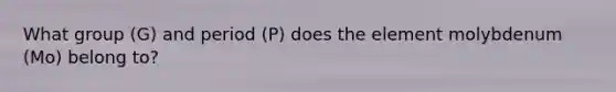 What group (G) and period (P) does the element molybdenum (Mo) belong to?