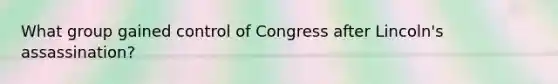 What group gained control of Congress after Lincoln's assassination?
