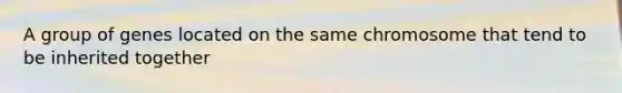 A group of genes located on the same chromosome that tend to be inherited together