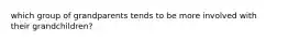 which group of grandparents tends to be more involved with their grandchildren?