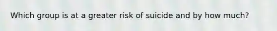 Which group is at a greater risk of suicide and by how much?