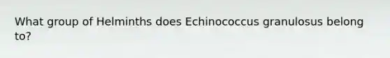 What group of Helminths does Echinococcus granulosus belong to?