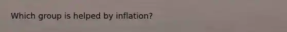 Which group is helped by inflation?