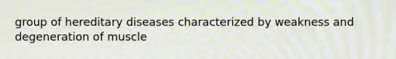 group of hereditary diseases characterized by weakness and degeneration of muscle