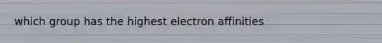 which group has the highest electron affinities