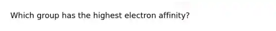 Which group has the highest electron affinity?