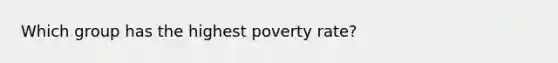 Which group has the highest poverty rate?