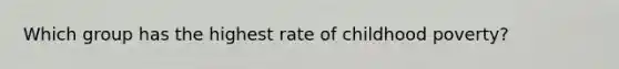 Which group has the highest rate of childhood poverty?