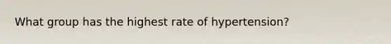 What group has the highest rate of hypertension?