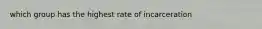 which group has the highest rate of incarceration