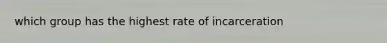 which group has the highest rate of incarceration