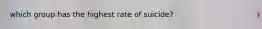 which group has the highest rate of suicide?