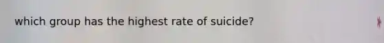 which group has the highest rate of suicide?