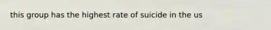 this group has the highest rate of suicide in the us