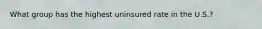 What group has the highest uninsured rate in the U.S.?