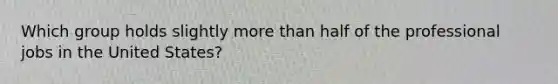 Which group holds slightly more than half of the professional jobs in the United States?