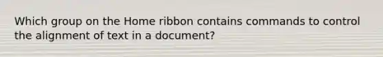 Which group on the Home ribbon contains commands to control the alignment of text in a document?