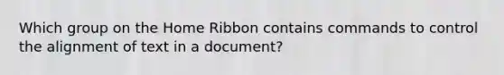 Which group on the Home Ribbon contains commands to control the alignment of text in a document?