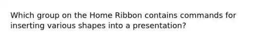 Which group on the Home Ribbon contains commands for inserting various shapes into a presentation?