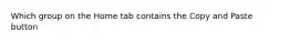 Which group on the Home tab contains the Copy and Paste button