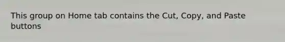 This group on Home tab contains the Cut, Copy, and Paste buttons