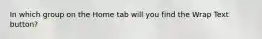 In which group on the Home tab will you find the Wrap Text button?