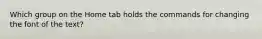Which group on the Home tab holds the commands for changing the font of the text?