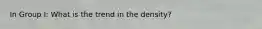 In Group I: What is the trend in the density?