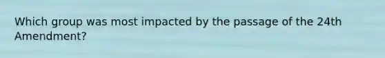 Which group was most impacted by the passage of the 24th Amendment?