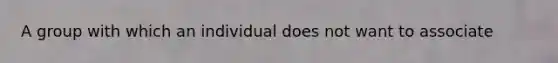 A group with which an individual does not want to associate