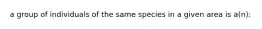 a group of individuals of the same species in a given area is a(n):